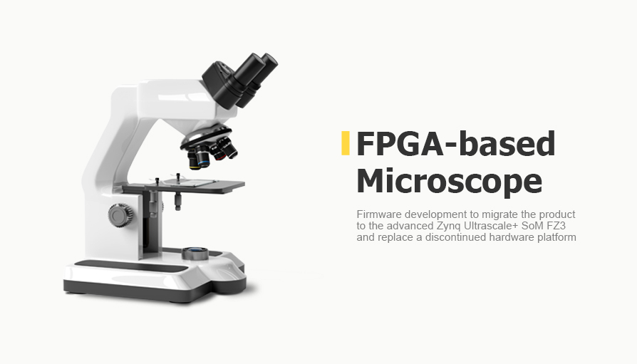 FPGA-based Microscope. Firmware development to migrate the product to the advanced Zynq Ultrascale+ SoM FZ3 and replace a discontinued hardware platform