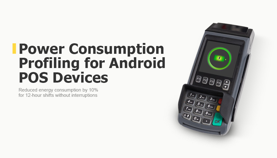 Power Consumption Profiling for Android POS Devices. Reduced energy consumption by 10% for 12-hour shifts without interruptions 