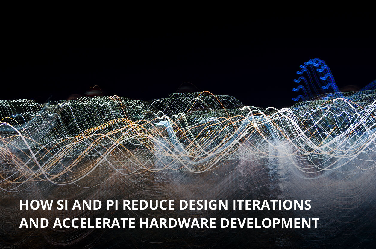 How SI and PI Reduce Design Iterations and Accelerate Hardware Development