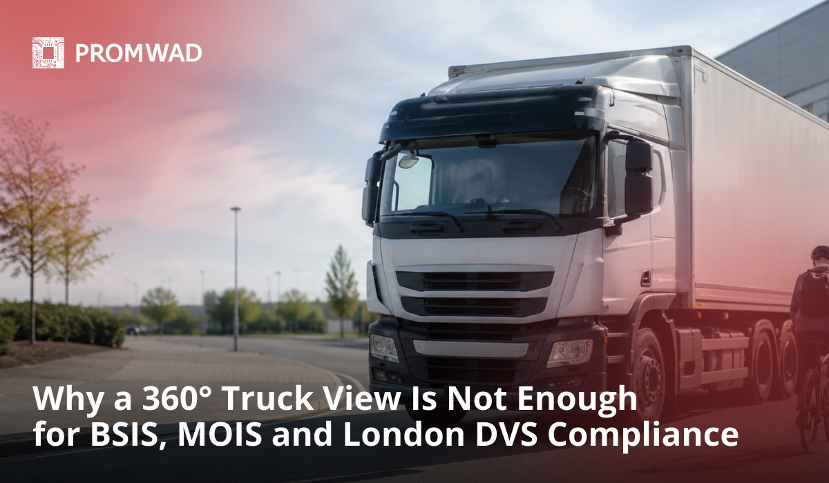 Why a 360° Truck View Is Not Enough for BSIS, MOIS and London DVS Compliance